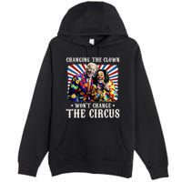 Changing The Clown WonT Change The Circus Kamala Clown Premium Pullover Hoodie