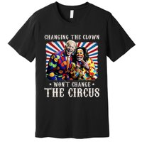 Changing The Clown WonT Change The Circus Kamala Clown Premium T-Shirt