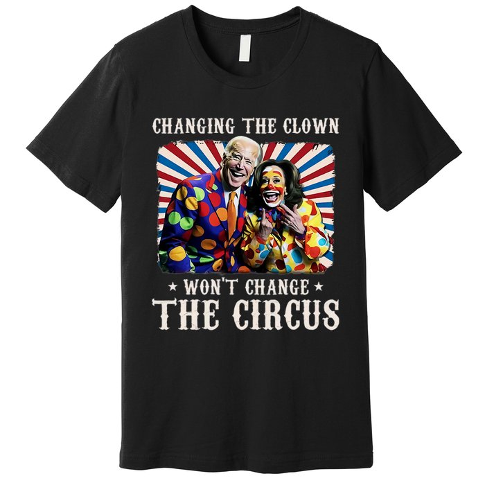 Changing The Clown WonT Change The Circus Kamala Clown Premium T-Shirt