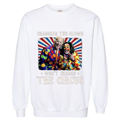 Changing The Clown WonT Change The Circus Kamala Clown Garment-Dyed Sweatshirt