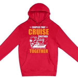 Couples That Cruise Together Stay Together Cruising Travel Cool Gift Premium Pullover Hoodie