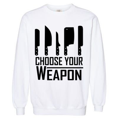 Chef Tools Choose Your Weapon Knives Design Cool Gift Garment-Dyed Sweatshirt