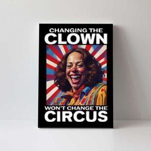 Changing The Clown WonT Change The Circus Kamala Clown Canvas