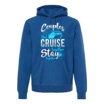 Couples That Cruise Together Stay Together Cruising Vacation Cute Gift Premium Hoodie