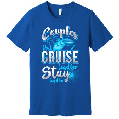 Couples That Cruise Together Stay Together Cruising Vacation Cute Gift Premium T-Shirt