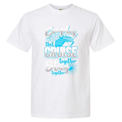 Couples That Cruise Together Stay Together Cruising Vacation Cute Gift Garment-Dyed Heavyweight T-Shirt