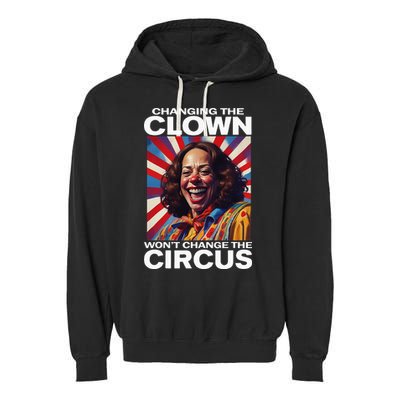 Changing The Clown WonT Change The Circus Kamala Clown Garment-Dyed Fleece Hoodie