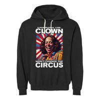 Changing The Clown WonT Change The Circus Kamala Clown Garment-Dyed Fleece Hoodie