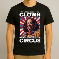 Changing The Clown WonT Change The Circus Kamala Clown T-Shirt