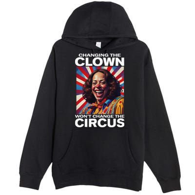 Changing The Clown WonT Change The Circus Kamala Clown Premium Pullover Hoodie