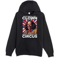 Changing The Clown WonT Change The Circus Kamala Clown Premium Pullover Hoodie