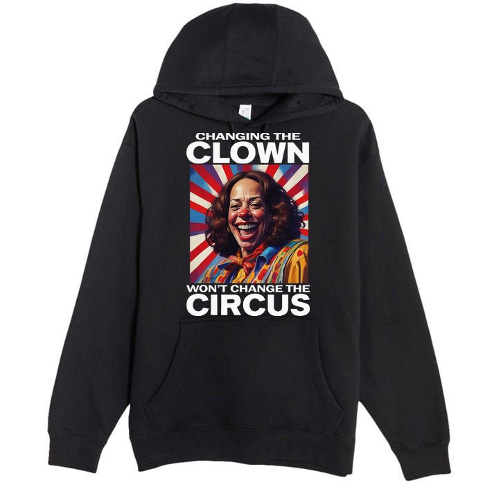 Changing The Clown WonT Change The Circus Kamala Clown Premium Pullover Hoodie