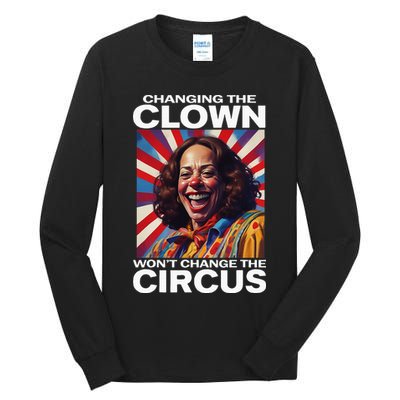 Changing The Clown WonT Change The Circus Kamala Clown Tall Long Sleeve T-Shirt