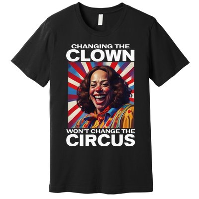 Changing The Clown WonT Change The Circus Kamala Clown Premium T-Shirt