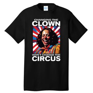 Changing The Clown Wont Change The Circus Kamala Clown Tall T-Shirt