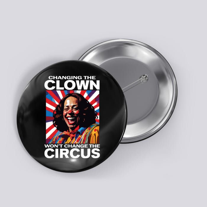 Changing The Clown Wont Change The Circus Kamala Clown Button