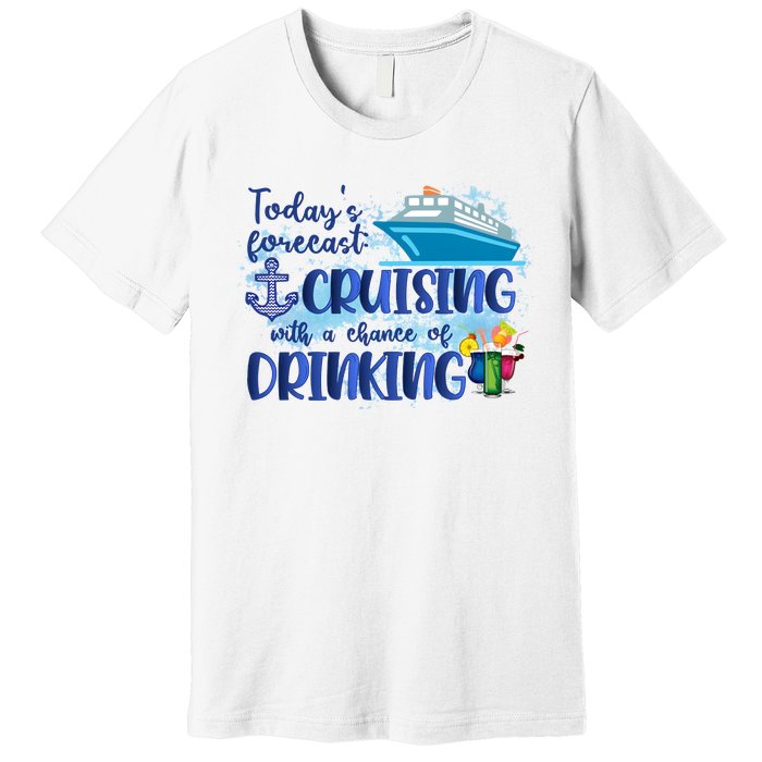 Cruising Together Cruising With A Chance Of Drinking Girl Trip Girl Weekend Premium T-Shirt