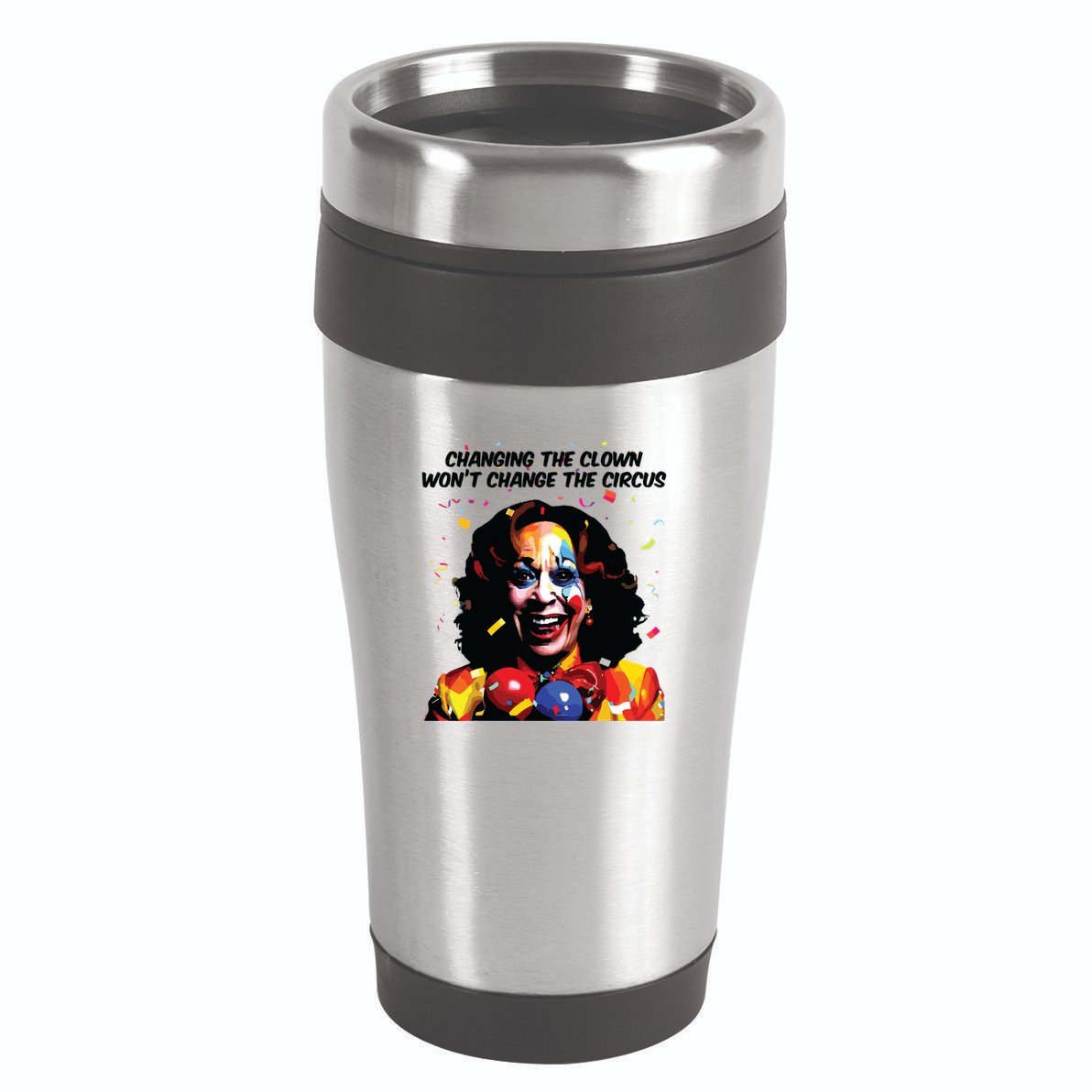 Changing The Clown Won’T Change The Circus Kamala Harris 16oz Travel Tumbler