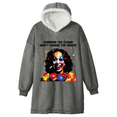 Changing The Clown Won’T Change The Circus Kamala Harris Hooded Wearable Blanket