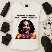 Changing The Clown Won’T Change The Circus Kamala Harris Performance Shirt