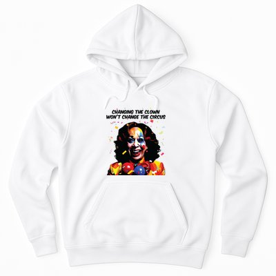 Changing The Clown Won’T Change The Circus Kamala Harris Hoodie