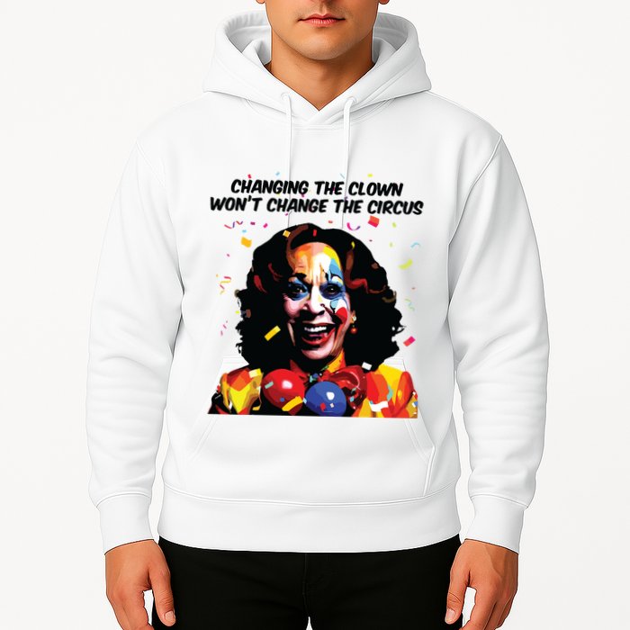 Changing The Clown Won’T Change The Circus Kamala Harris Hoodie