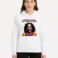 Changing The Clown Won’T Change The Circus Kamala Harris Hoodie