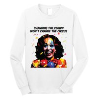 Changing The Clown Won’T Change The Circus Kamala Harris Long Sleeve Shirt