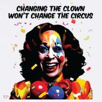 Changing The Clown Won’T Change The Circus Kamala Harris Sweatshirt