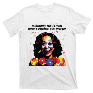 Changing The Clown Won’T Change The Circus Kamala Harris T-Shirt