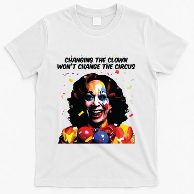 Changing The Clown Won’T Change The Circus Kamala Harris T-Shirt
