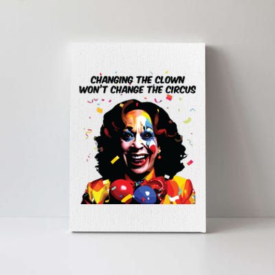 Changing The Clown Won’T Change The Circus Kamala Harris Canvas