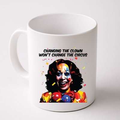 Changing The Clown Won’T Change The Circus Kamala Harris Mug