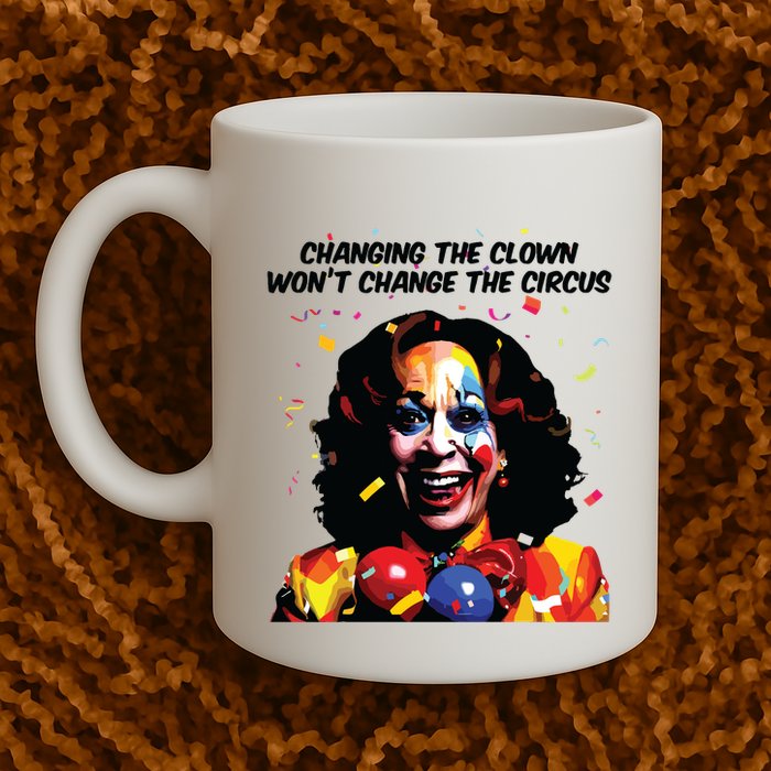 Changing The Clown Won’T Change The Circus Kamala Harris Mug