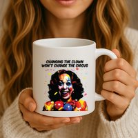 Changing The Clown Won’T Change The Circus Kamala Harris Mug