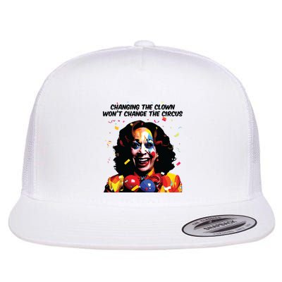 Changing The Clown Won’T Change The Circus Kamala Harris Flatbill Hat