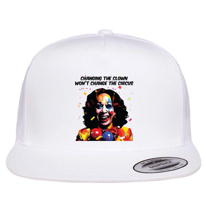 Changing The Clown Won’T Change The Circus Kamala Harris Flatbill Hat