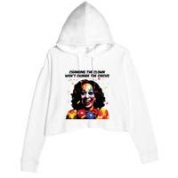 Changing The Clown Won’T Change The Circus Kamala Harris Crop Fleece Hoodie