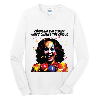Changing The Clown Won’T Change The Circus Kamala Harris Tall Long Sleeve T-Shirt
