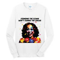 Changing The Clown Won’T Change The Circus Kamala Harris Tall Long Sleeve T-Shirt
