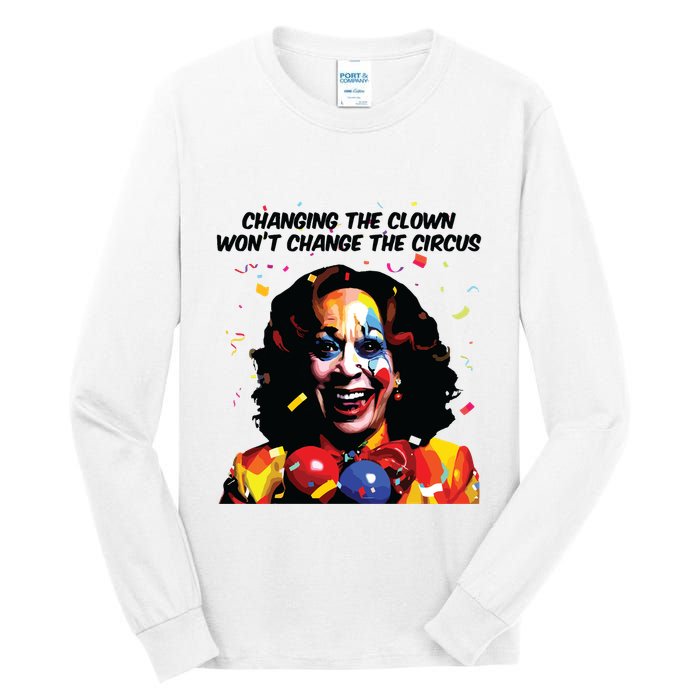 Changing The Clown Won’T Change The Circus Kamala Harris Tall Long Sleeve T-Shirt