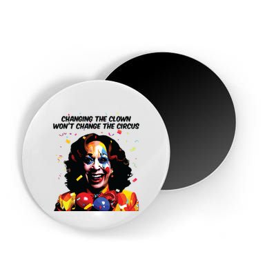 Changing The Clown Won’T Change The Circus Kamala Harris Magnet