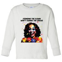 Changing The Clown Won’T Change The Circus Kamala Harris Toddler Long Sleeve Shirt