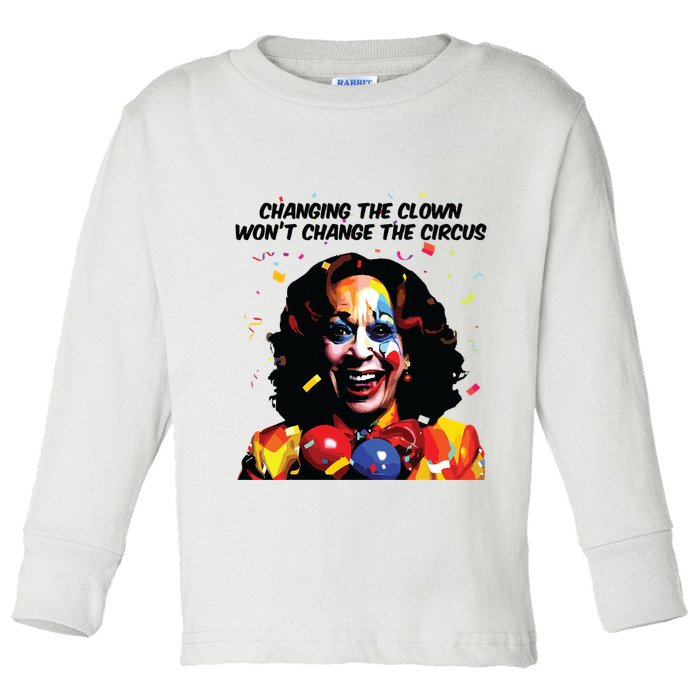 Changing The Clown Won’T Change The Circus Kamala Harris Toddler Long Sleeve Shirt
