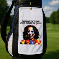 Changing The Clown Won’T Change The Circus Kamala Harris Golf Towel