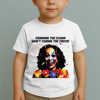 Changing The Clown Won’T Change The Circus Kamala Harris Toddler T-Shirt