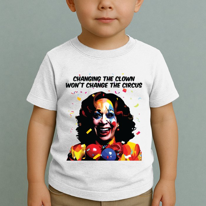 Changing The Clown Won’T Change The Circus Kamala Harris Toddler T-Shirt