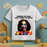 Changing The Clown Won’T Change The Circus Kamala Harris Toddler T-Shirt