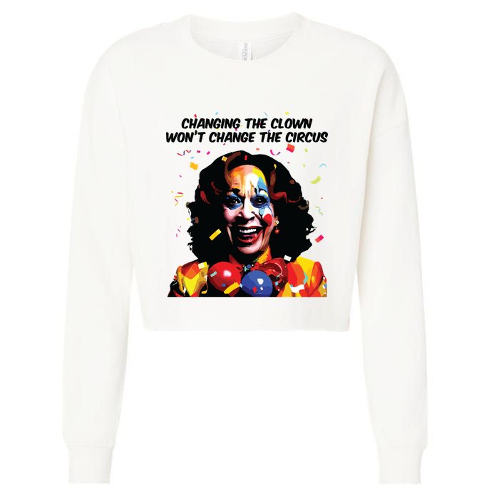Changing The Clown Won’T Change The Circus Kamala Harris Cropped Pullover Crew