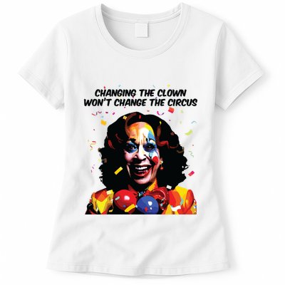 Changing The Clown Won’T Change The Circus Kamala Harris Womens T-Shirt